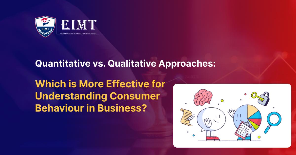Quantitative vs. Qualitative Approaches: Which is More Effective for Understanding Consumer Behaviour in Business?