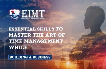 Essential Skills to Master the Art of Time Management While Building A Business